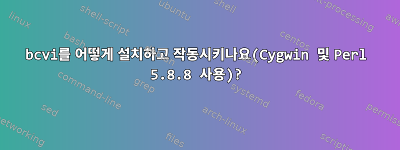 bcvi를 어떻게 설치하고 작동시키나요(Cygwin 및 Perl 5.8.8 사용)?