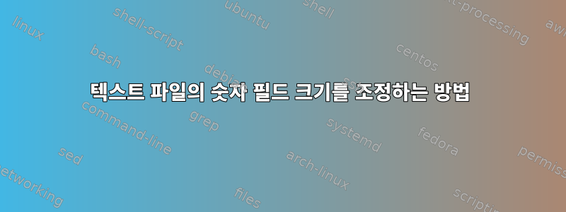 텍스트 파일의 숫자 필드 크기를 조정하는 방법