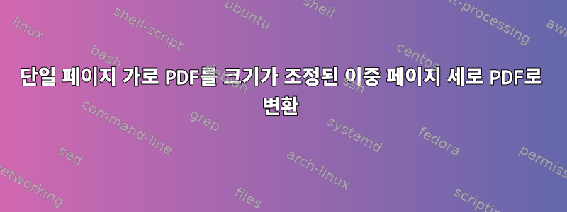 단일 페이지 가로 PDF를 크기가 조정된 이중 페이지 세로 PDF로 변환