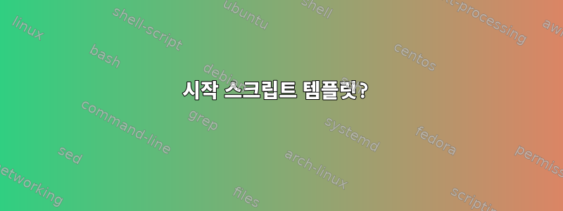 시작 스크립트 템플릿?