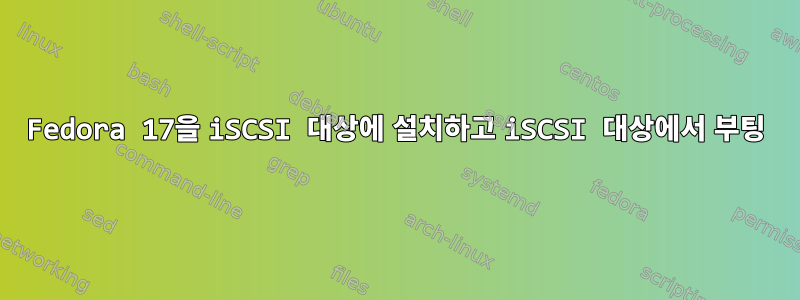 Fedora 17을 iSCSI 대상에 설치하고 iSCSI 대상에서 부팅