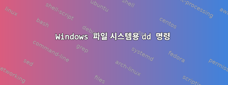 Windows 파일 시스템용 dd 명령