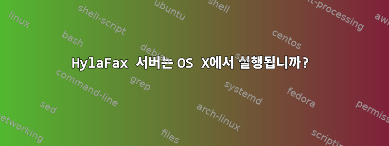 HylaFax 서버는 OS X에서 실행됩니까?