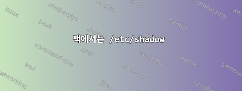 맥에서는 /etc/shadow