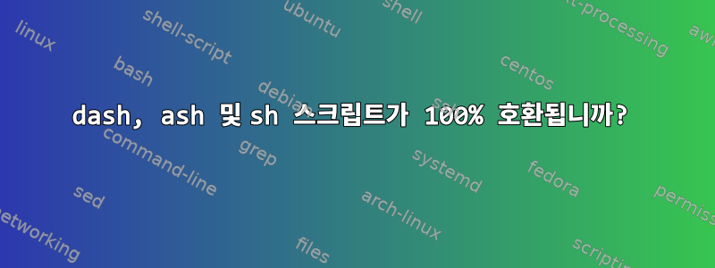 dash, ash 및 sh 스크립트가 100% 호환됩니까?