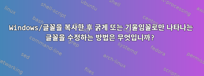 Windows/글꼴을 복사한 후 굵게 또는 기울임꼴로만 나타나는 글꼴을 수정하는 방법은 무엇입니까?