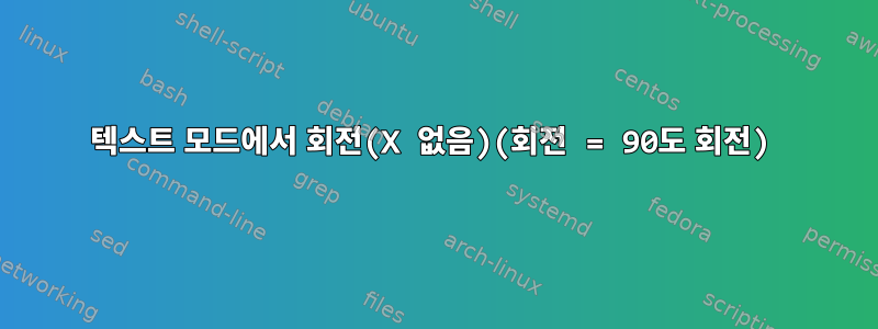 텍스트 모드에서 회전(X 없음)(회전 = 90도 회전)