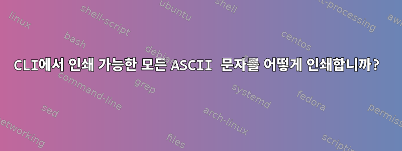 CLI에서 인쇄 가능한 모든 ASCII 문자를 어떻게 인쇄합니까?