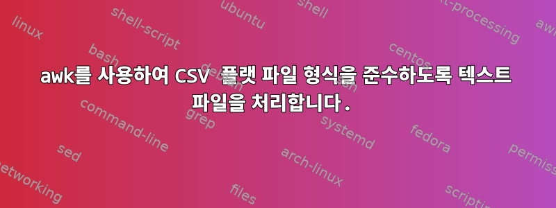 awk를 사용하여 CSV 플랫 파일 형식을 준수하도록 텍스트 파일을 처리합니다.