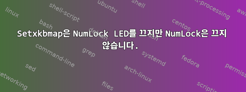 Setxkbmap은 NumLock LED를 끄지만 NumLock은 끄지 않습니다.