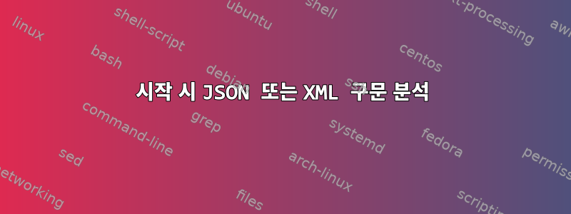 시작 시 JSON 또는 XML 구문 분석