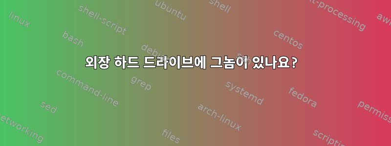 외장 하드 드라이브에 그놈이 있나요?