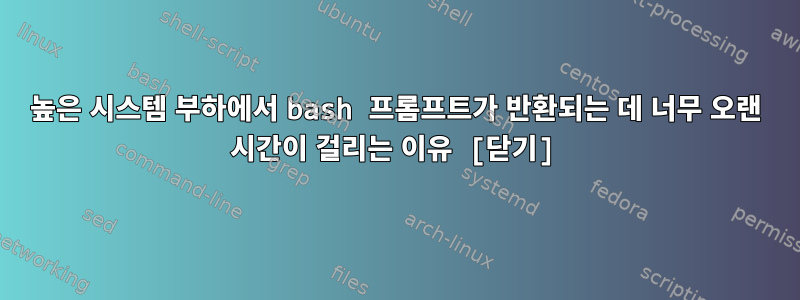 높은 시스템 부하에서 bash 프롬프트가 반환되는 데 너무 오랜 시간이 걸리는 이유 [닫기]