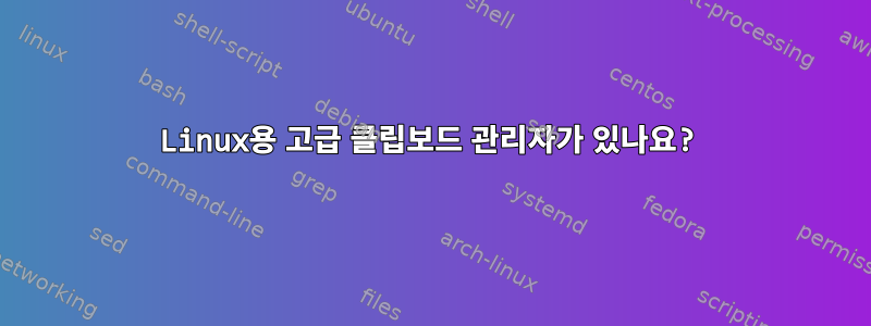 Linux용 고급 클립보드 관리자가 있나요?