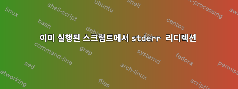 이미 실행된 스크립트에서 stderr 리디렉션