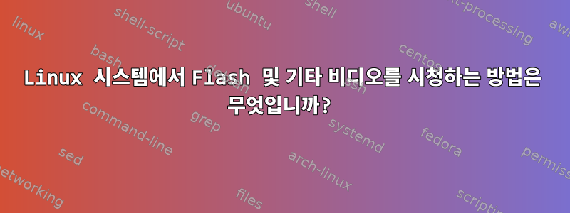 Linux 시스템에서 Flash 및 기타 비디오를 시청하는 방법은 무엇입니까?