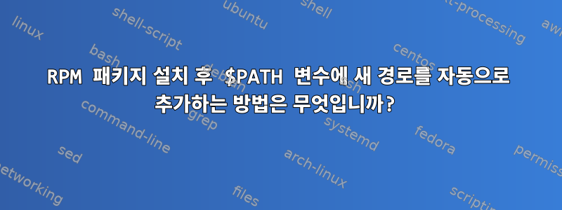 RPM 패키지 설치 후 $PATH 변수에 새 경로를 자동으로 추가하는 방법은 무엇입니까?