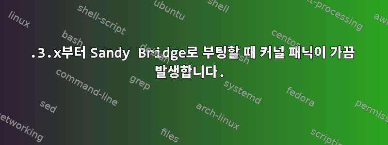 3.3.x부터 Sandy Bridge로 부팅할 때 커널 패닉이 가끔 발생합니다.