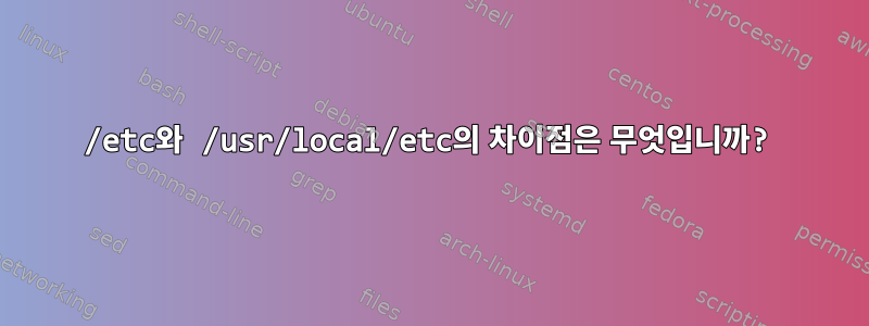 /etc와 /usr/local/etc의 차이점은 무엇입니까?