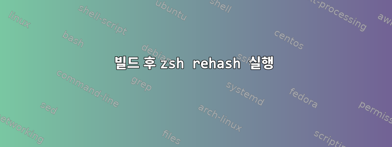 빌드 후 zsh rehash 실행