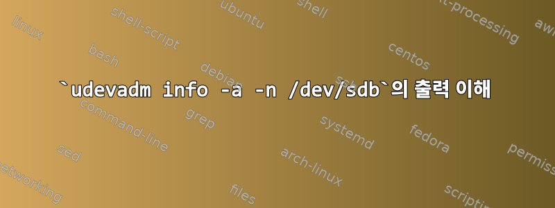 `udevadm info -a -n /dev/sdb`의 출력 이해