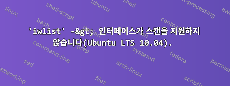 'iwlist' -&gt; 인터페이스가 스캔을 지원하지 않습니다(Ubuntu LTS 10.04).