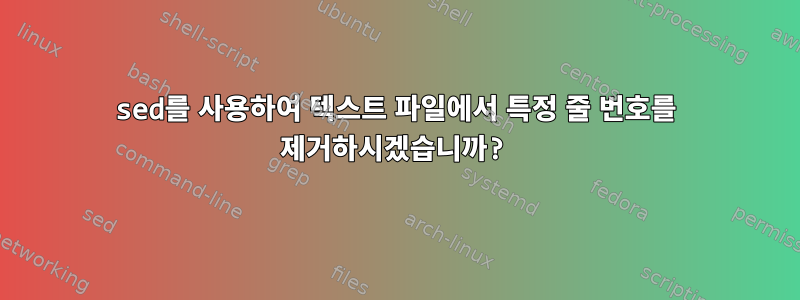 sed를 사용하여 텍스트 파일에서 특정 줄 번호를 제거하시겠습니까?