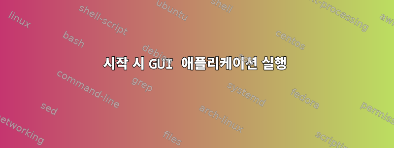 시작 시 GUI 애플리케이션 실행