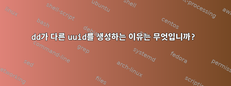 dd가 다른 uuid를 생성하는 이유는 무엇입니까?