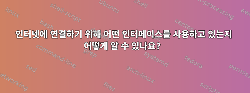 인터넷에 연결하기 위해 어떤 인터페이스를 사용하고 있는지 어떻게 알 수 있나요?