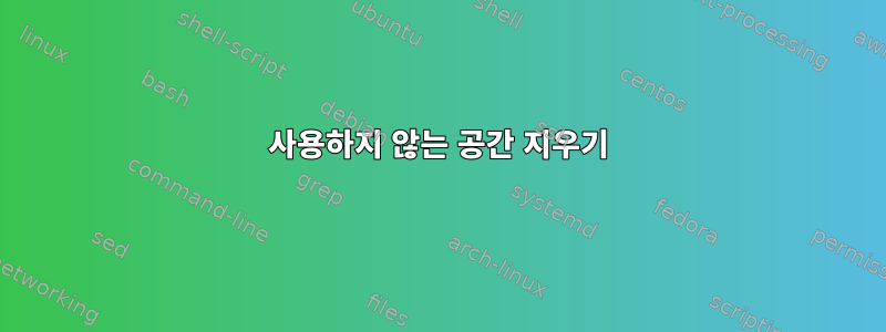 사용하지 않는 공간 지우기