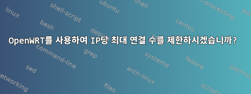 OpenWRT를 사용하여 IP당 최대 연결 수를 제한하시겠습니까?