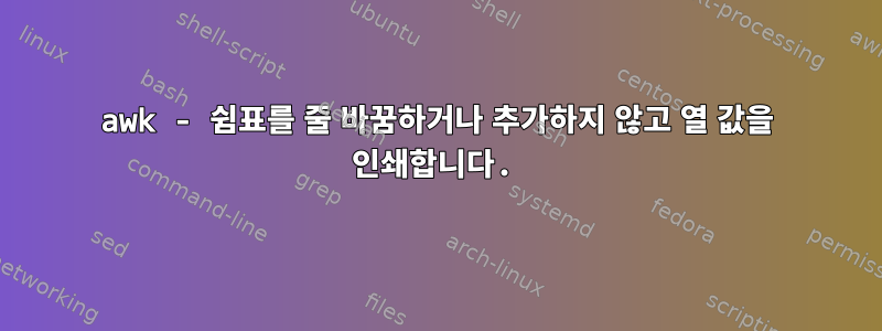 awk - 쉼표를 줄 바꿈하거나 추가하지 않고 열 값을 인쇄합니다.