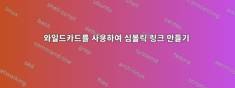 와일드카드를 사용하여 심볼릭 링크 만들기