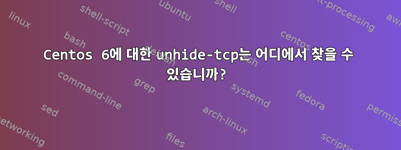 Centos 6에 대한 unhide-tcp는 어디에서 찾을 수 있습니까?