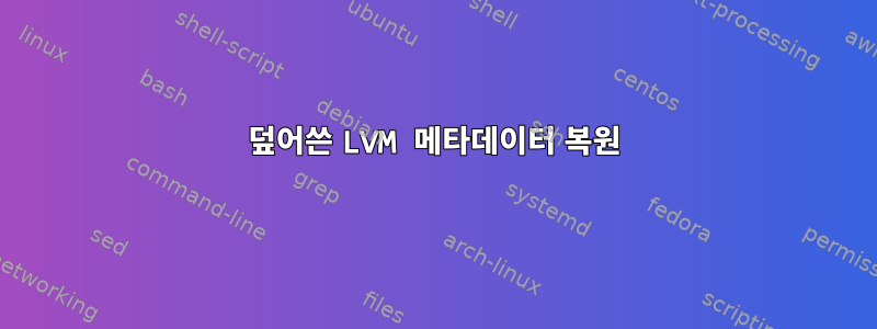 덮어쓴 LVM 메타데이터 복원