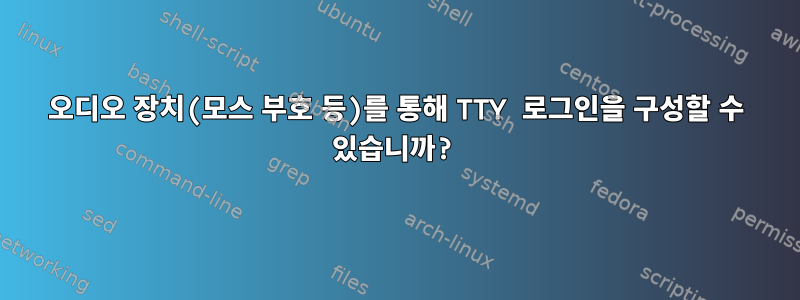 오디오 장치(모스 부호 등)를 통해 TTY 로그인을 구성할 수 있습니까?