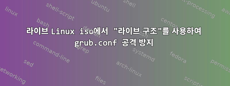 라이브 Linux iso에서 "라이브 구조"를 사용하여 grub.conf 공격 방지