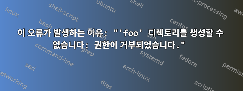 이 오류가 발생하는 이유: "'foo' 디렉토리를 생성할 수 없습니다: 권한이 거부되었습니다."