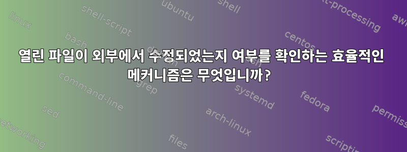 열린 파일이 외부에서 수정되었는지 여부를 확인하는 효율적인 메커니즘은 무엇입니까?