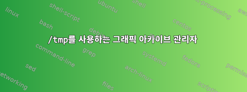 /tmp를 사용하는 그래픽 아카이브 관리자