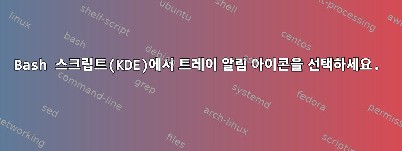 Bash 스크립트(KDE)에서 트레이 알림 아이콘을 선택하세요.