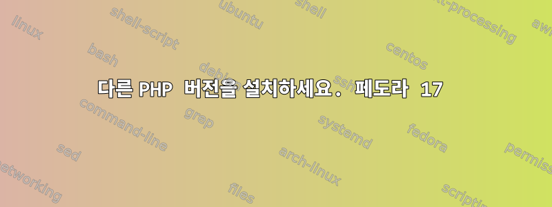 다른 PHP 버전을 설치하세요. 페도라 17