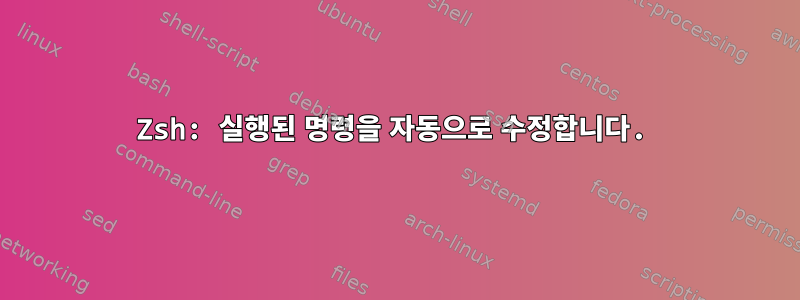 Zsh: 실행된 명령을 자동으로 수정합니다.