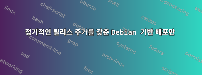 정기적인 릴리스 주기를 갖춘 Debian 기반 배포판