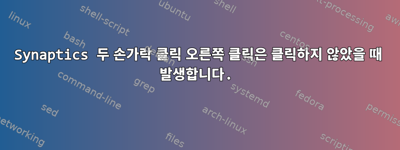 Synaptics 두 손가락 클릭 오른쪽 클릭은 클릭하지 않았을 때 발생합니다.