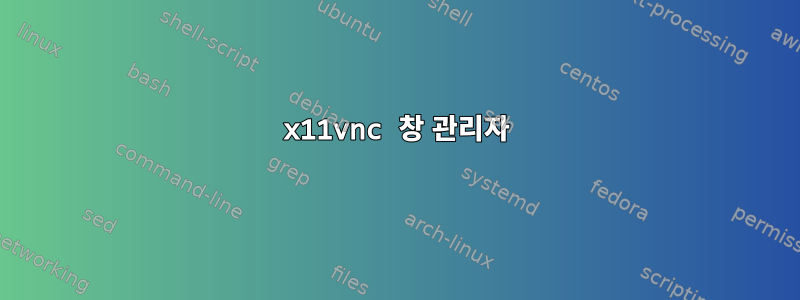 x11vnc 창 관리자