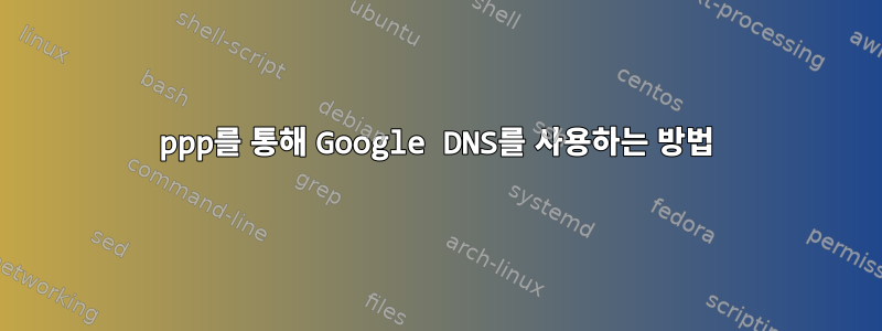 ppp를 통해 Google DNS를 사용하는 방법