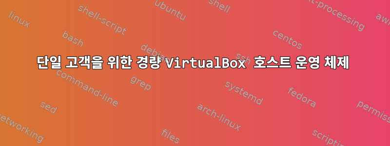 단일 고객을 위한 경량 VirtualBox 호스트 운영 체제