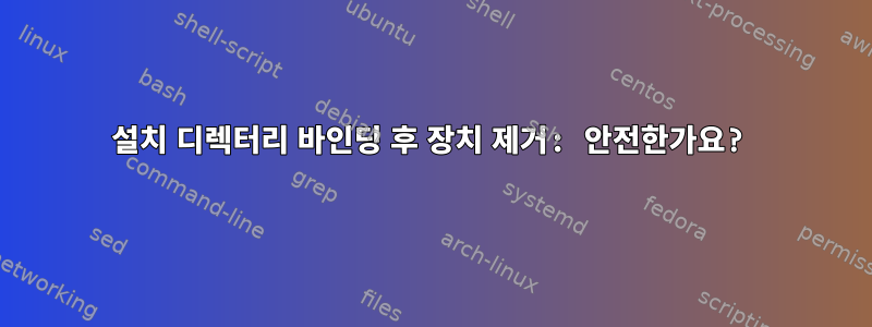 설치 디렉터리 바인딩 후 장치 제거: 안전한가요?